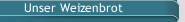 Unser Weizenbrot